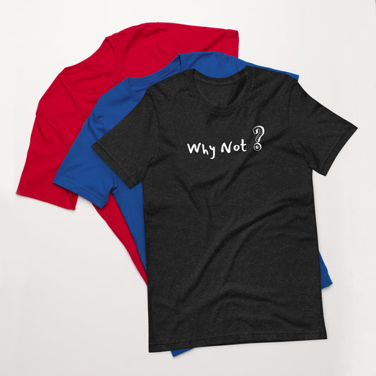 Why Not? Unisex t-shirt